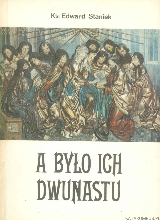 A było ich dwunastu. KS. EDWARD STANIEK
