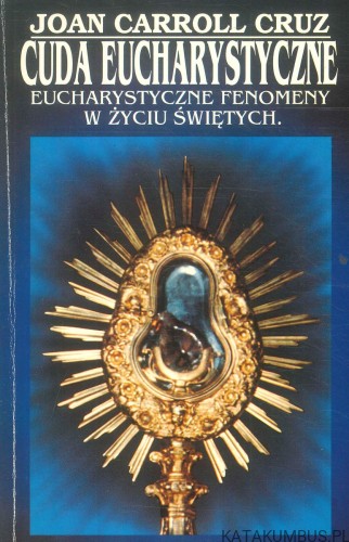 Cuda eucharystyczne. Eucharystyczne fenomeny w życiu świętych. JOAN CARROLL CRUZ