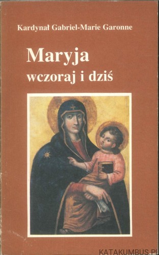 Maryja wczoraj i dziś. KARDYNAŁ GABRIEL-MARIE GARONNE