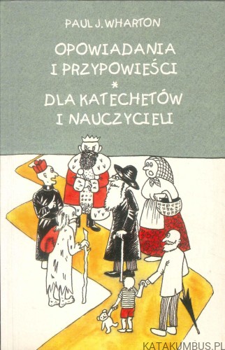 Opowiadania i przypowieści dla katechetów i nauczycieli. PAUL J. WHARTON