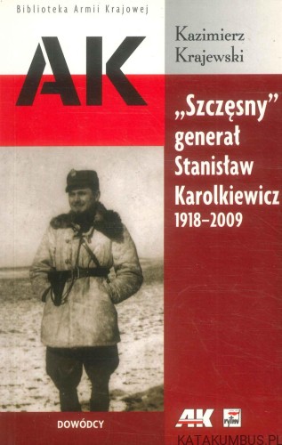 Szczęsny generał Stanisław Karolkiewicz 1918-2009. KAZIMIERZ KRAJEWSKI