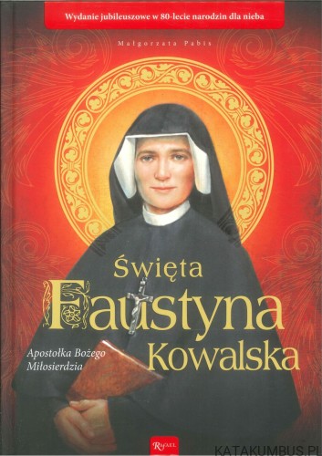 Święta Faustyna Kowalska. Apostołka Bożego Miłosierdzia. MAŁGORZATA PABIS