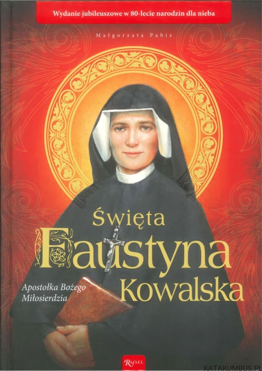 Święta Faustyna Kowalska. Apostołka Bożego Miłosierdzia. MAŁGORZATA PABIS