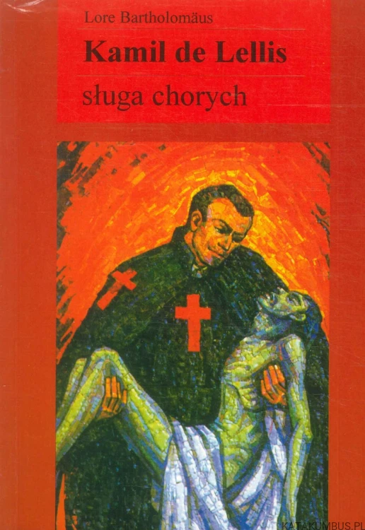 Kamil de Lellis. Sługa chorych. LORE BARTHOLOMÄUS