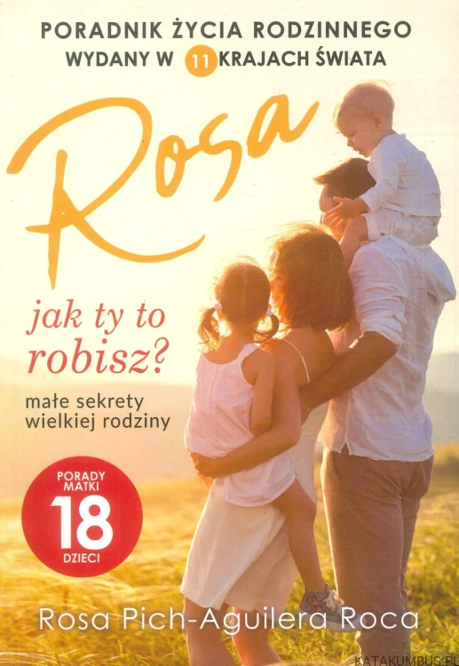 Rosa, jak ty to robisz? Małe sekrety wielkiej rodziny. ROSA PICH-AGUILERA ROCA