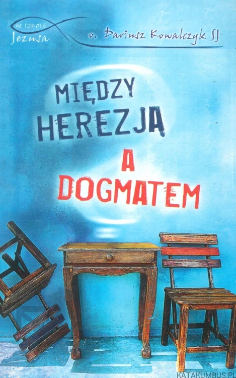 Między herezją a dogmatem. DARIUSZ KOWALCZYK SJ