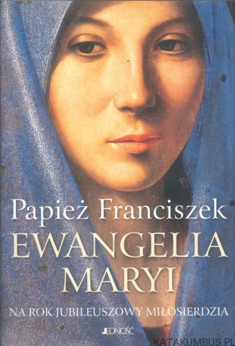 Ewangelia Maryi na Rok Jubileuszowy Miłosierdzia. PAPIEŻ FRANCISZEK