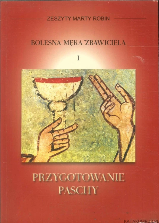 Bolesna męka Zbawiciela I: Przygotowanie Paschy. MARTA ROBIN