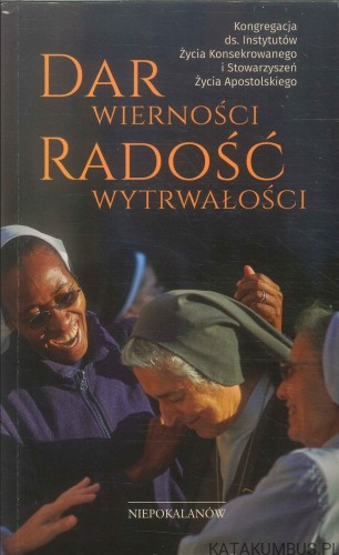 Dar wierności. Radość wytrwałości. PRACA ZBIOROWA