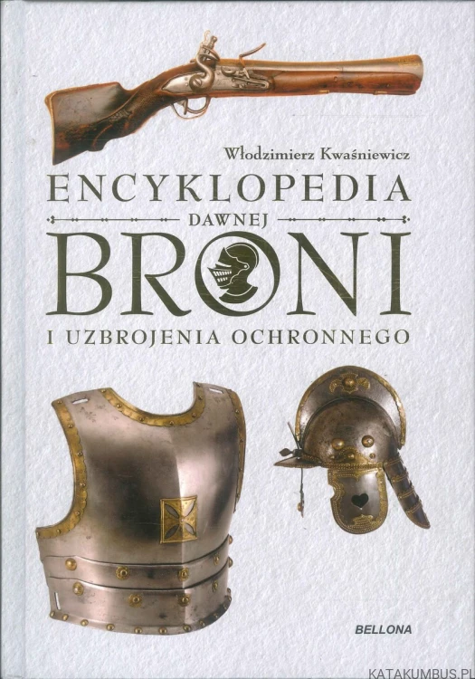 Encyklopedia dawnej broni i uzbrojenia ochronnego. WŁODZIMIERZ KWAŚNIEWICZ