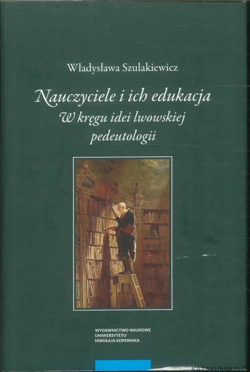Nauczyciele i ich edukacja. W kręgu idei lwowskiej pedeutologii. WŁADYSŁAWA SZULAKIEWICZ