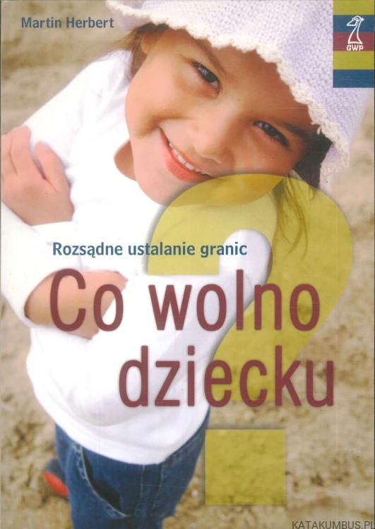 Co wolno dziecku? Rozsądne ustalanie granic. MARTIN HERBERT