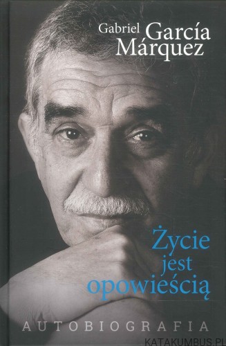 Życie jest opowieścią. GABRIEL GARCÍA MÁRQUEZ