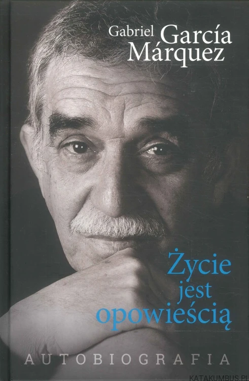 Życie jest opowieścią. GABRIEL GARCÍA MÁRQUEZ