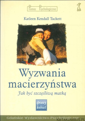 Wyzwania macierzyństwa. Jak być szczęśliwą matką. KATLEEN KENDALL TACKETT