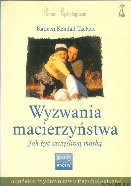 Wyzwania macierzyństwa. Jak być szczęśliwą matką. KATLEEN KENDALL TACKETT