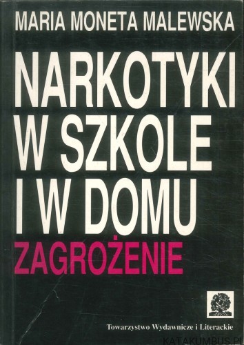 Narkotyki w szkole i w domu. Zagrożenie. MARIA MONETA MALEWSKA