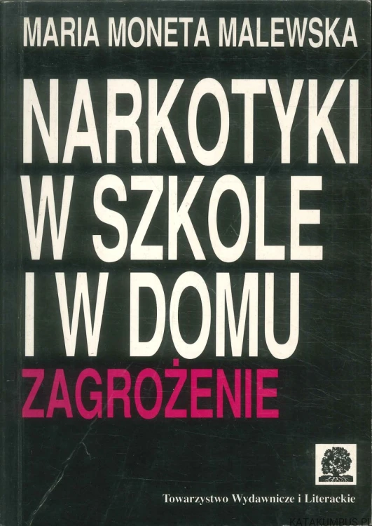 Narkotyki w szkole i w domu. Zagrożenie. MARIA MONETA MALEWSKA