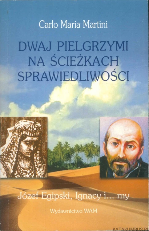 Dwaj pielgrzymi na ścieżkach sprawiedliwości. Józef Egipski, Ignacy i... my. CARLO MARIA MARTINI