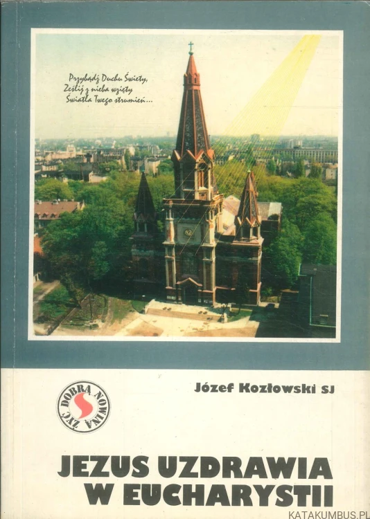 Jezus uzdrawia w Eucharystii. JÓZEF KOZŁOWSKI SJ