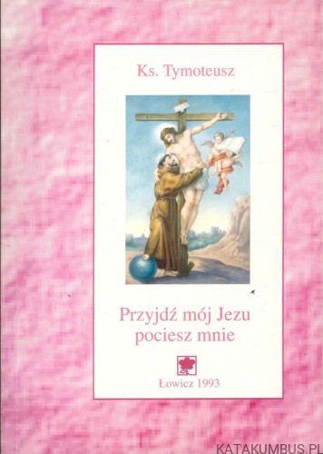 Przyjdź mój Jezu pociesz mnie. KS. TYMOTEUSZ