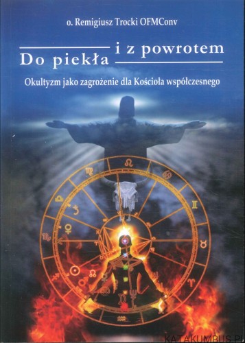Do piekła i z powrotem. Okultyzm jako zagrożenie dla Kościoła współczesnego. TROCKI REMIGIUSZ