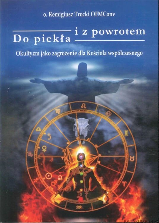 Do piekła i z powrotem. Okultyzm jako zagrożenie dla Kościoła współczesnego. TROCKI REMIGIUSZ