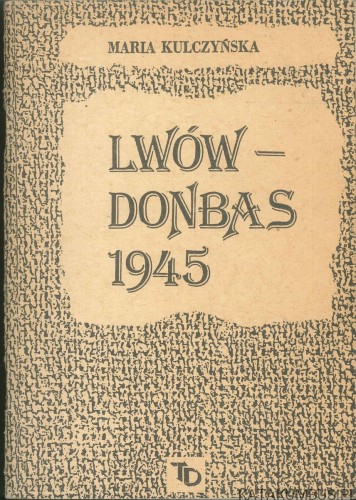 Lwów - Donbas 1945. MARIA KULCZYŃSKA