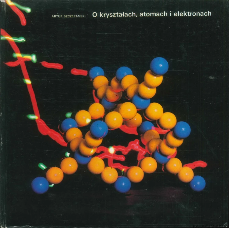 O kryształach, atomach i elektronach. ARTUR SZCZEPAŃSKI