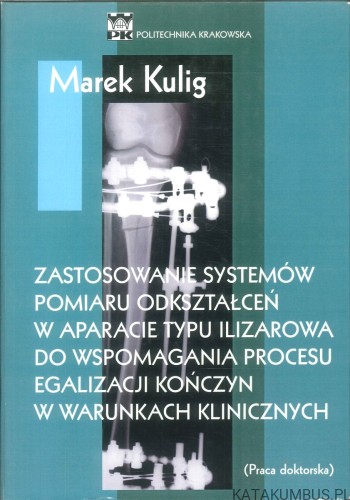 Zastosowanie systemów pomiaru odkształceń w aparacie typu Ilizarowa do wspomagania procesu egalizacji kończyn w warunkach klinicznych. MAREK KULIG