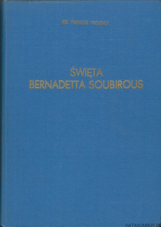 Święta Bernadetta Soubirous. KS. FRANCIS TROCHU