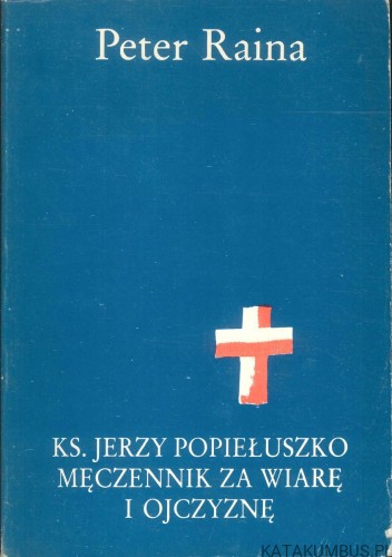 Ks. Jerzy Popiełuszko męczennik za wiarę i ojczyznę. PETER RAINA