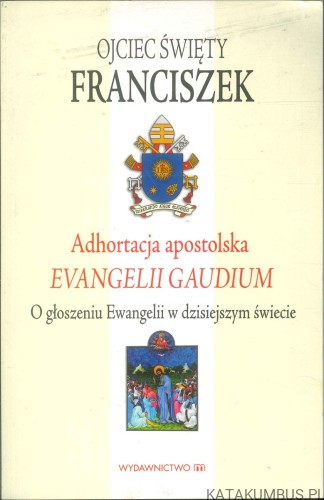 Adhortacja apostolska Evangelii gaudium. O głoszeniu Ewangelii w dzisiejszym świecie. FRANCISZEK