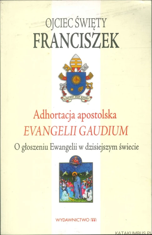 Adhortacja apostolska Evangelii gaudium. O głoszeniu Ewangelii w dzisiejszym świecie. FRANCISZEK