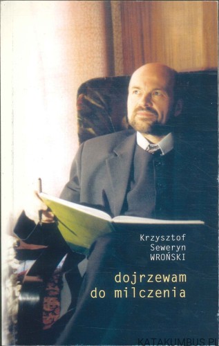 Dojrzewam do milczenia. KRZYSZTOF SEWERYN WROŃSKI