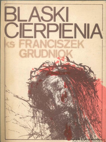 Błyski cierpienia. KS. FRANCISZEK GRUDNIOK