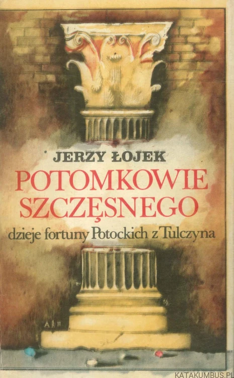 Potomkowie Szczęsnego. Dzieje fortuny Potockich z Tulczyna. JERZY ŁOJEK