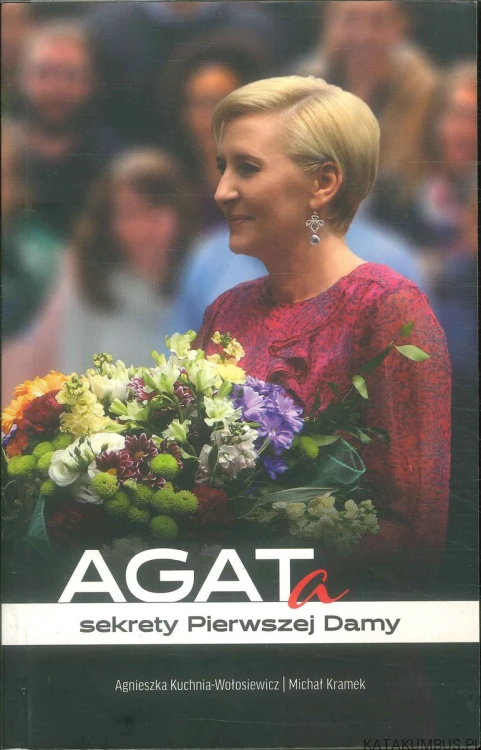 Agata. Sekrety Pierwszej Damy. AGNIESZKA KUCHNIA-WOŁOSIEWICZ, MICHAŁ KRAMEK