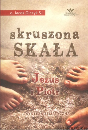 Skruszona skała. Jezus i Piotr. Synteza tematyczna. JACEK OLCZYK SJ