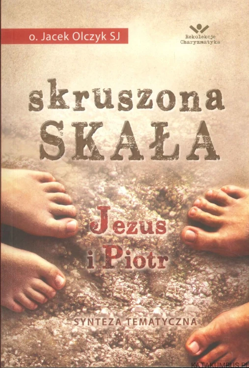 Skruszona skała. Jezus i Piotr. Synteza tematyczna. JACEK OLCZYK SJ