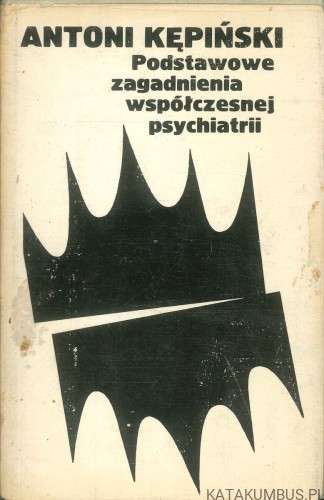 Podstawowe zagadnienia współczesnej psychiatrii. ANTONI KĘPIŃSKI