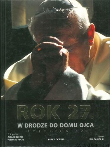 Rok 27. W drodze do domu Ojca. Fotokronika. ADAM BUJAK, ARTURO MARI