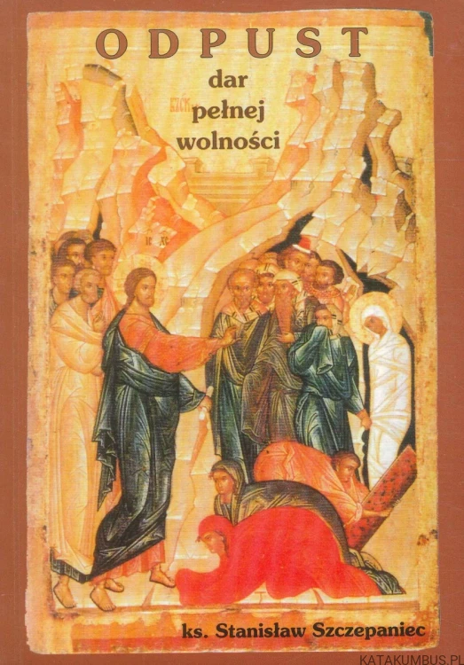 Odpust. Dar pełnej wolności. SZCZEPANIEC STANISŁAW
