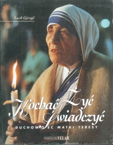 Kochać, żyć, świadczyć. Duchowość Matki Teresy. LUSH GJERGJI