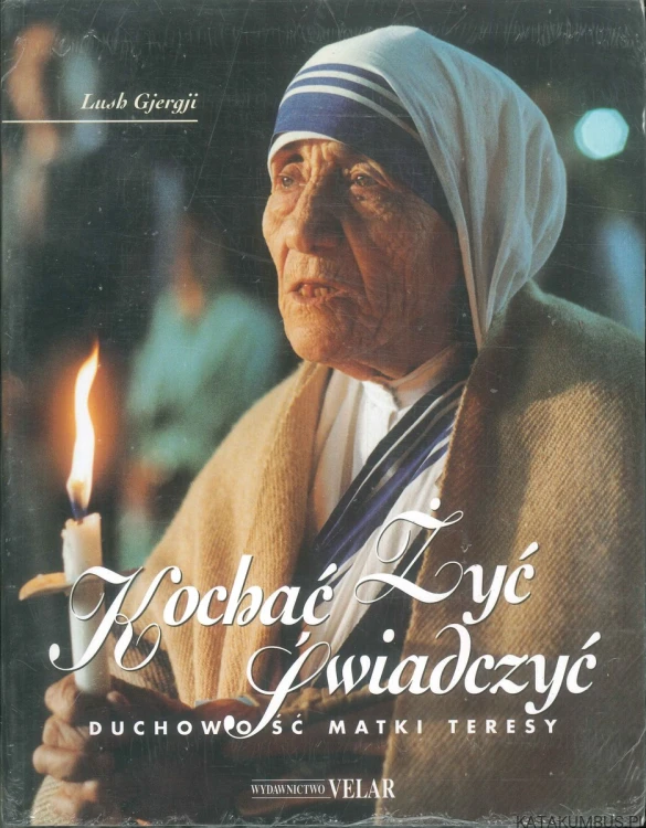 Kochać, żyć, świadczyć. Duchowość Matki Teresy. LUSH GJERGJI