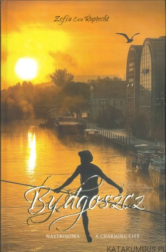 Bydgoszcz nastrojowa. A charming city. ZOFIA EWA RUPRECHT