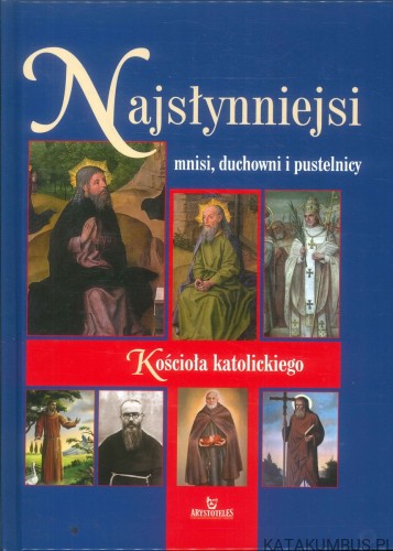 Najsłynniejsi mnisi, duchowni i pustelnicy Kościoła katolickiego. PRACA ZBIOROWA