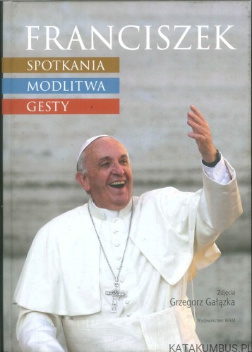 Franciszek. Spotkania, modlitwa, gesty. GAŁĄZKA GRZEGORZ