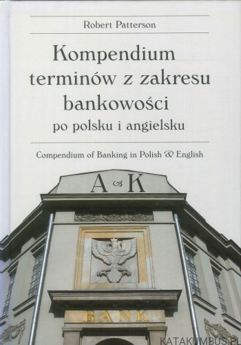 Kompendium terminów z zakresu bankowości po polsku i angielsku. ROBERT PATTERSON