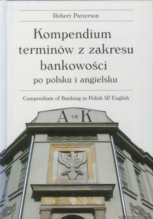 Kompendium terminów z zakresu bankowości po polsku i angielsku. ROBERT PATTERSON